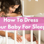 How To Dress Your Baby For Sleep: A Complete Guide For Parents