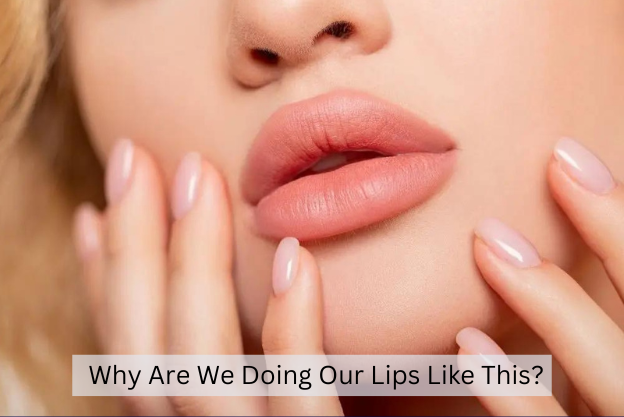 Why Are We Doing Our Lips Like This?