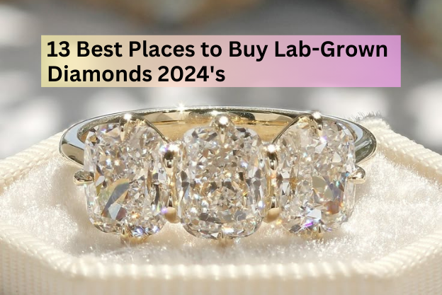 13 Best Places to Buy Lab-Grown Diamonds 2024’s