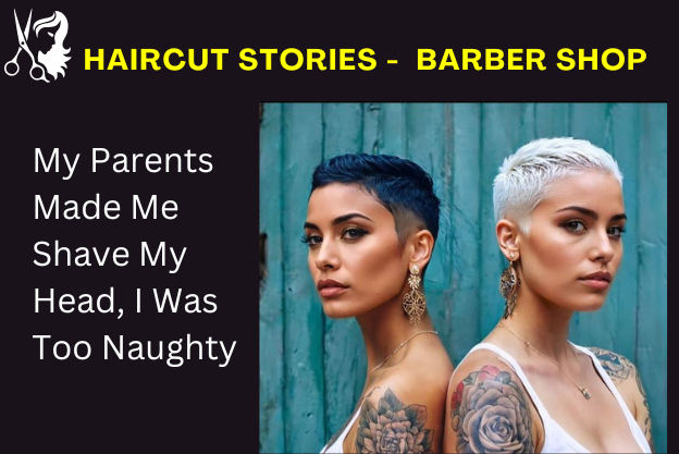 Haircut Story – My Parents Made Me Shave My Head Because I Was Too Naughty